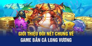 Bắn Cá Long vương là game đổi thưởng có chủ đề hấp dẫn