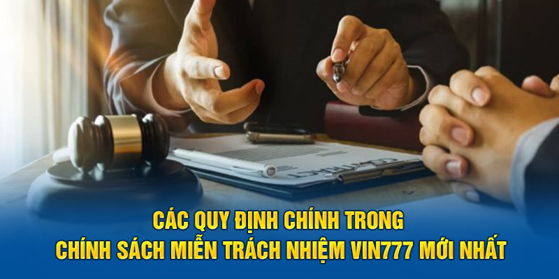 Các quy định chính trong chính sách Miễn trách nhiệm Vin777 mới nhất