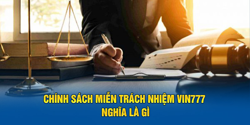 Chính sách miễn trách nhiệm Vin777 nghĩa là gì