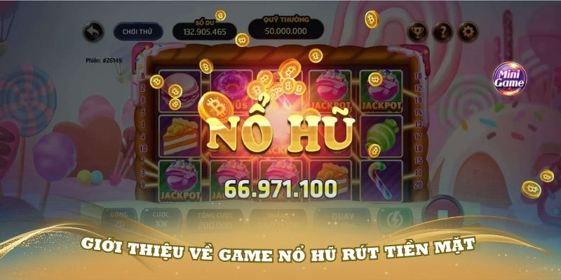 Giới thiệu về game nổ hũ rút tiền mặt chi tiết