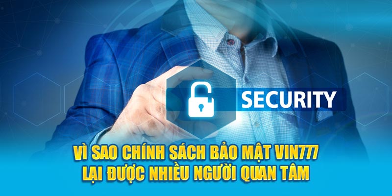 Vì sao chính sách bảo mật Vin777 lại được nhiều người quan tâm